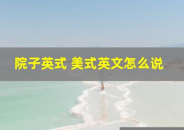 院子英式 美式英文怎么说